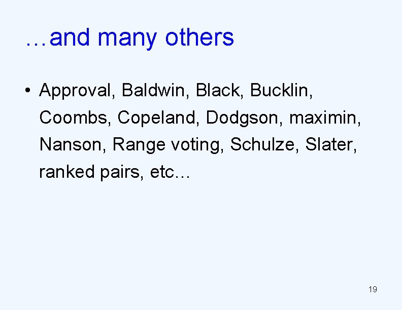 …and many others • Approval, Baldwin, Black, Bucklin, Coombs, Copeland, Dodgson, maximin, Nanson, Range