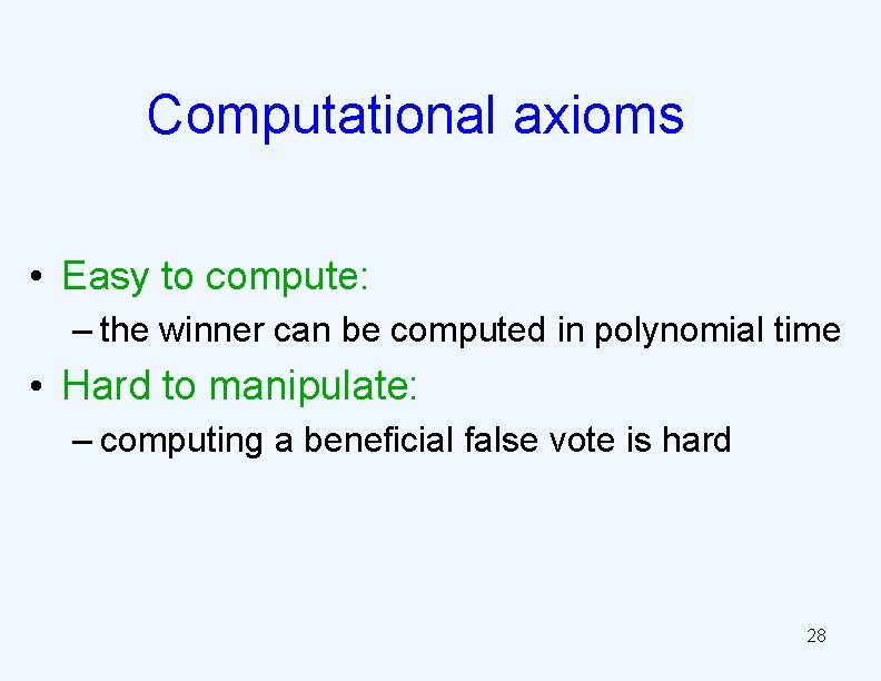 Computational axioms • Easy to compute: – the winner can be computed in polynomial