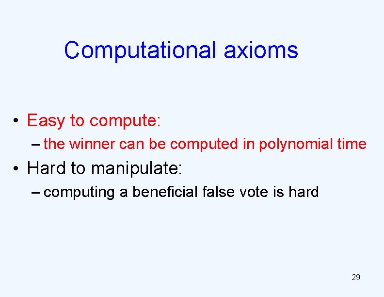 Computational axioms • Easy to compute: – the winner can be computed in polynomial