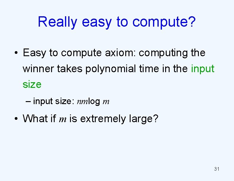 Really easy to compute? • Easy to compute axiom: computing the winner takes polynomial