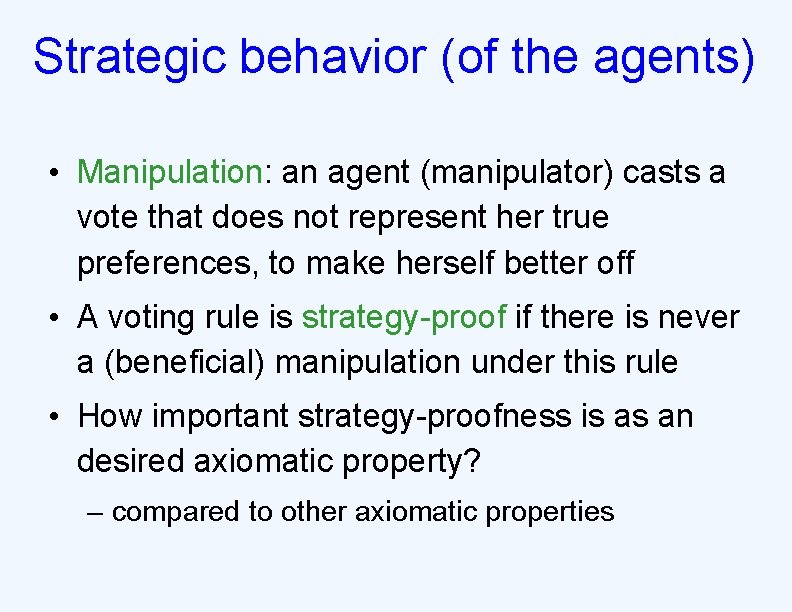 Strategic behavior (of the agents) • Manipulation: an agent (manipulator) casts a vote that
