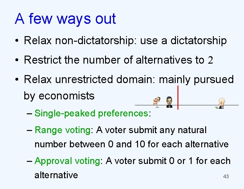 A few ways out • Relax non-dictatorship: use a dictatorship • Restrict the number