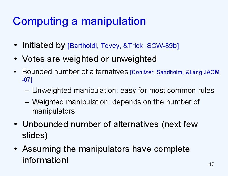 Computing a manipulation • Initiated by [Bartholdi, Tovey, &Trick SCW-89 b] • Votes are