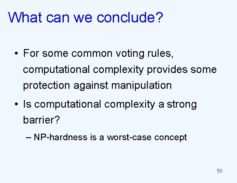 What can we conclude? • For some common voting rules, computational complexity provides some