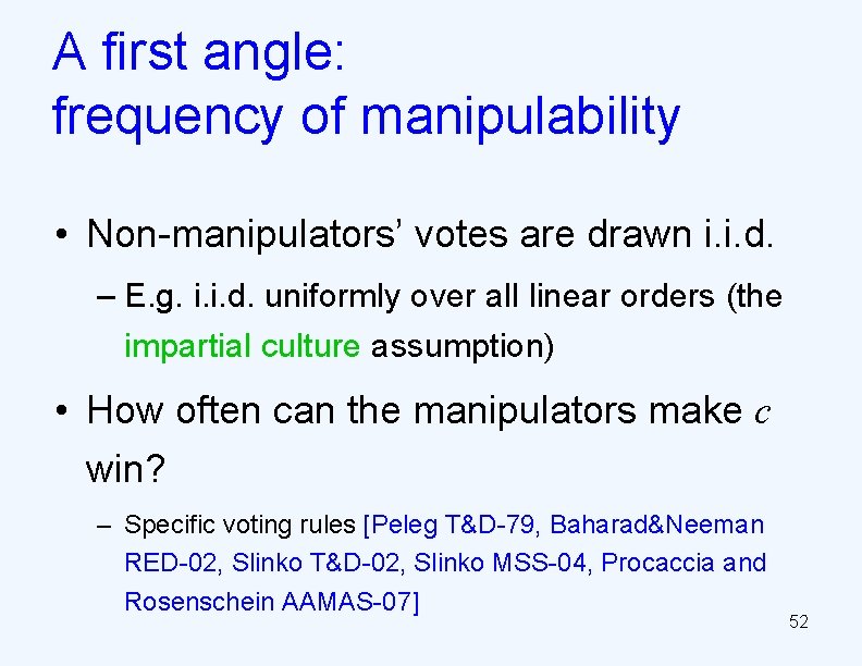 A first angle: frequency of manipulability • Non-manipulators’ votes are drawn i. i. d.