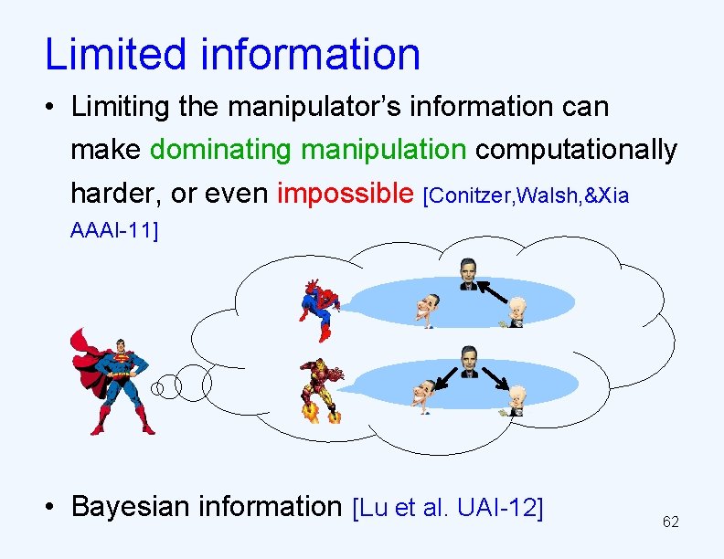 Limited information • Limiting the manipulator’s information can make dominating manipulation computationally harder, or