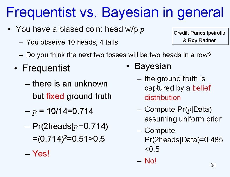 Frequentist vs. Bayesian in general • You have a biased coin: head w/p p