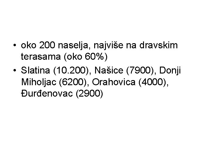  • oko 200 naselja, najviše na dravskim terasama (oko 60%) • Slatina (10.