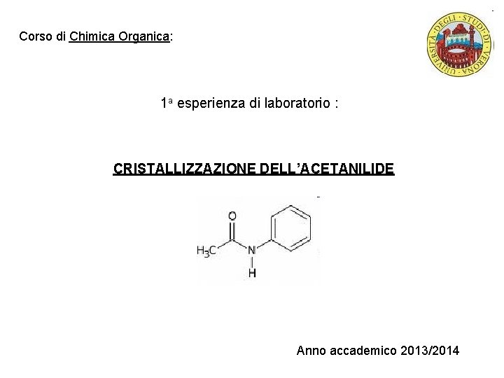 Corso di Chimica Organica: 1 a esperienza di laboratorio : CRISTALLIZZAZIONE DELL’ACETANILIDE Anno accademico