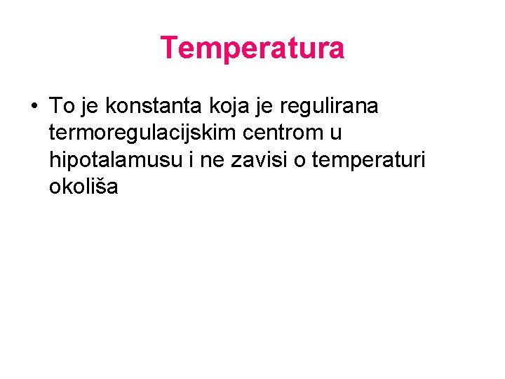 Temperatura • To je konstanta koja je regulirana termoregulacijskim centrom u hipotalamusu i ne