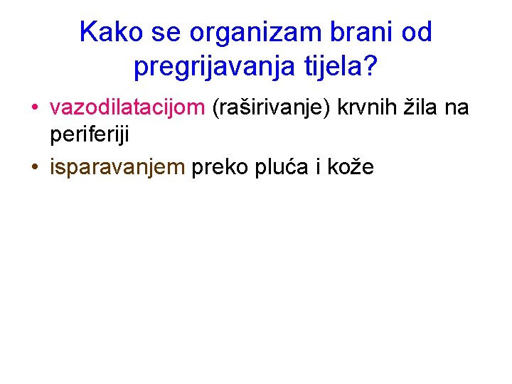 Kako se organizam brani od pregrijavanja tijela? • vazodilatacijom (raširivanje) krvnih žila na periferiji