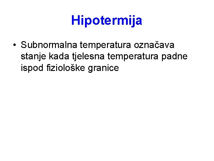 Hipotermija • Subnormalna temperatura označava stanje kada tjelesna temperatura padne ispod fiziološke granice 