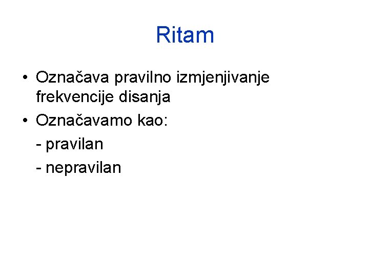 Ritam • Označava pravilno izmjenjivanje frekvencije disanja • Označavamo kao: - pravilan - nepravilan