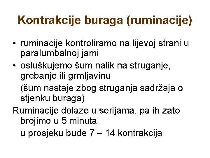 Kontrakcije buraga (ruminacije) • ruminacije kontroliramo na lijevoj strani u paralumbalnoj jami • osluškujemo