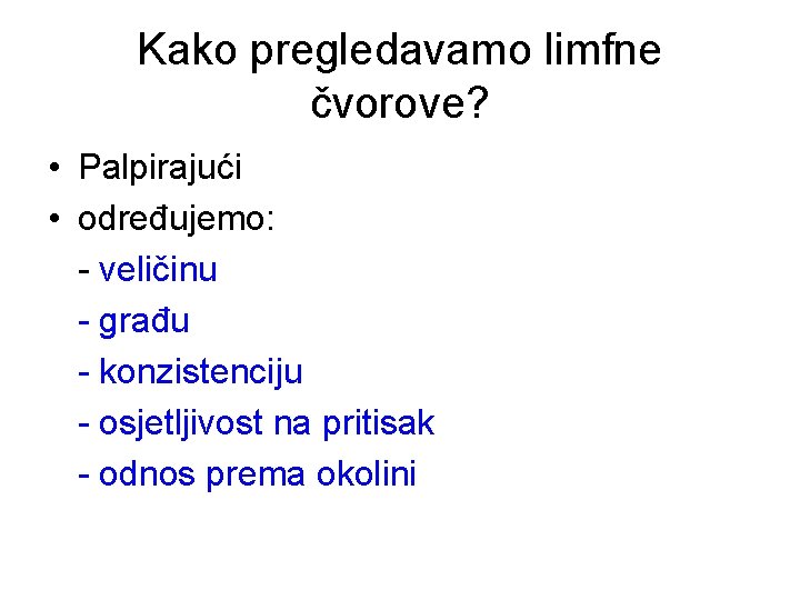 Kako pregledavamo limfne čvorove? • Palpirajući • određujemo: - veličinu - građu - konzistenciju