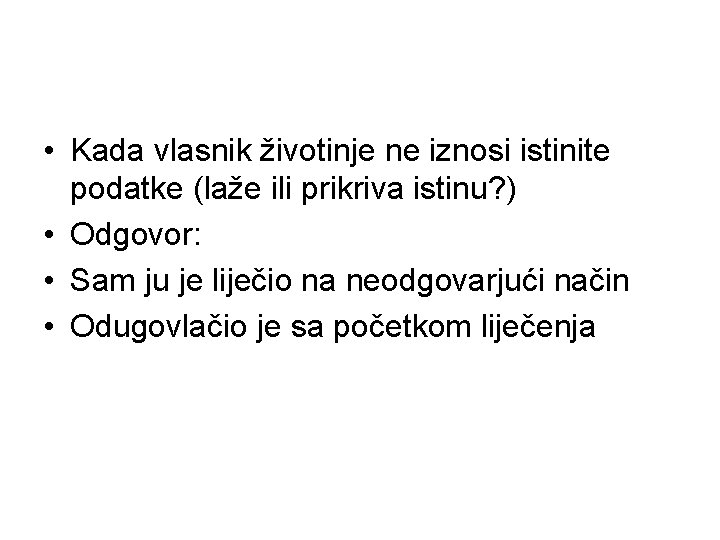  • Kada vlasnik životinje ne iznosi istinite podatke (laže ili prikriva istinu? )