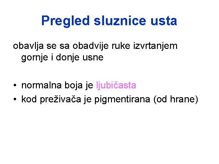 Pregled sluznice usta obavlja se sa obadvije ruke izvrtanjem gornje i donje usne •