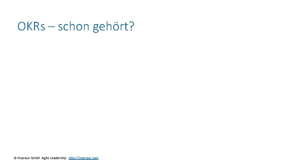 OKRs – schon gehört? © improuv Gmb. H Agile Leadership. http: //improuv. com 