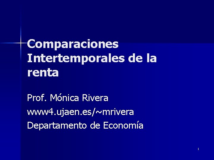 Comparaciones Intertemporales de la renta Prof. Mónica Rivera www 4. ujaen. es/~mrivera Departamento de