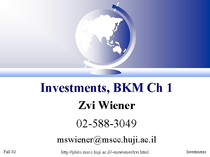 Investments, BKM Ch 1 Zvi Wiener 02 -588 -3049 mswiener@mscc. huji. ac. il Fall-02