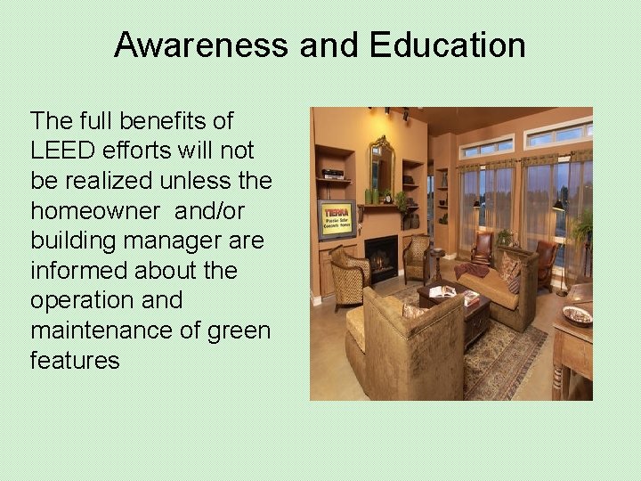 Awareness and Education The full benefits of LEED efforts will not be realized unless