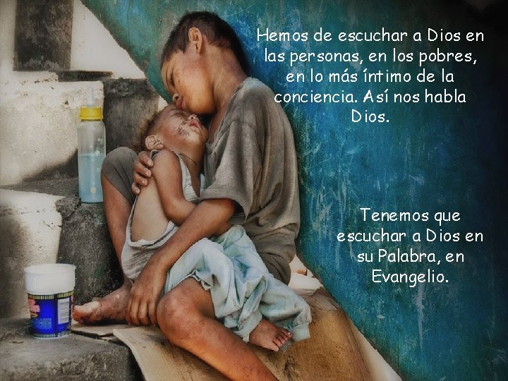 Hemos de escuchar a Dios en las personas, en los pobres, en lo más