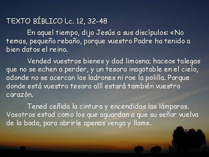 TEXTO BÍBLICO Lc. 12, 32 -48 En aquel tiempo, dijo Jesús a sus discípulos: