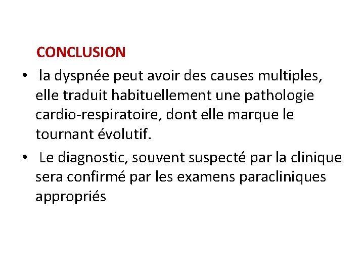 CONCLUSION • la dyspnée peut avoir des causes multiples, elle traduit habituellement une pathologie CONCLUSION • la dyspnée peut avoir des causes multiples, elle traduit habituellement une pathologie