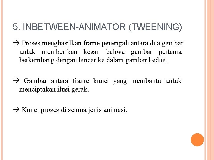 5. INBETWEEN-ANIMATOR (TWEENING) Proses menghasilkan frame penengah antara dua gambar untuk memberikan kesan bahwa