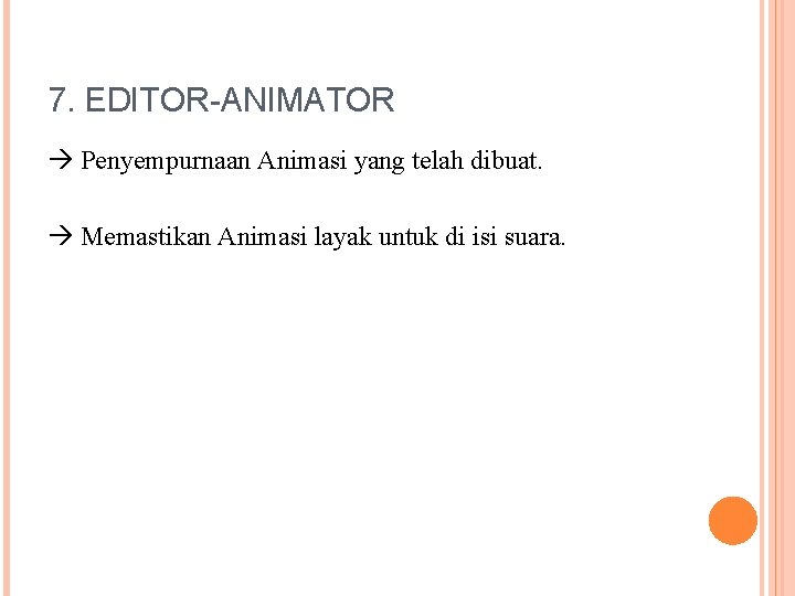 7. EDITOR-ANIMATOR Penyempurnaan Animasi yang telah dibuat. Memastikan Animasi layak untuk di isi suara.