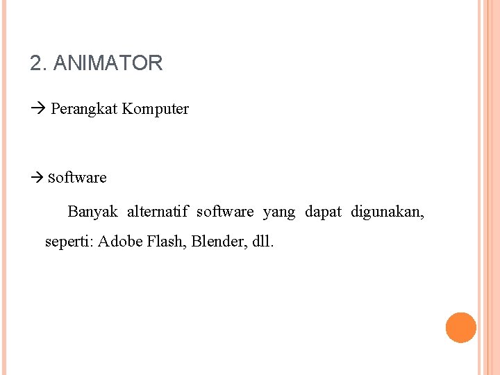 2. ANIMATOR Perangkat Komputer Software Banyak alternatif software yang dapat digunakan, seperti: Adobe Flash,