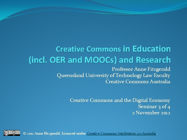 Creative Commons in Education (incl. OER and MOOCs) and Research Professor Anne Fitzgerald Queensland