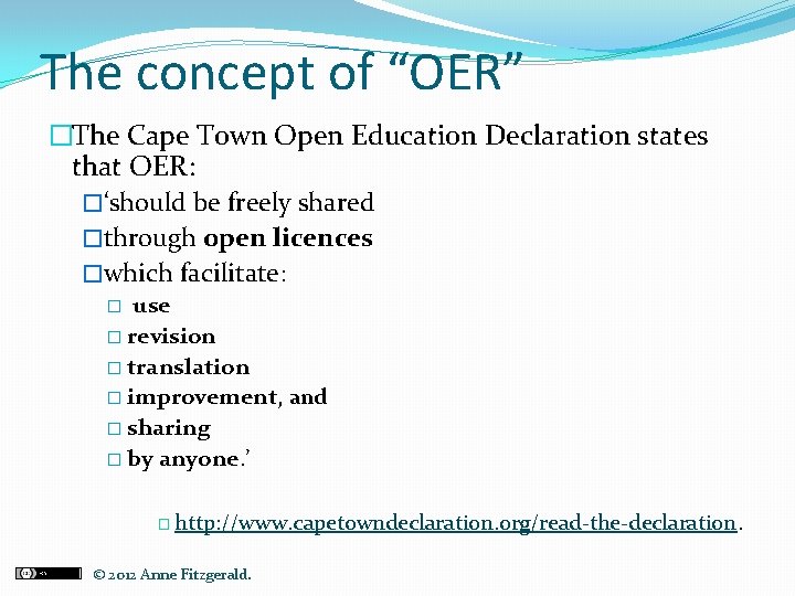 The concept of “OER” �The Cape Town Open Education Declaration states that OER: �‘should