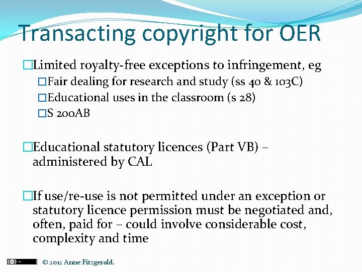 Transacting copyright for OER �Limited royalty-free exceptions to infringement, eg �Fair dealing for research