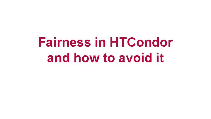 Fairness in HTCondor and how to avoid it 