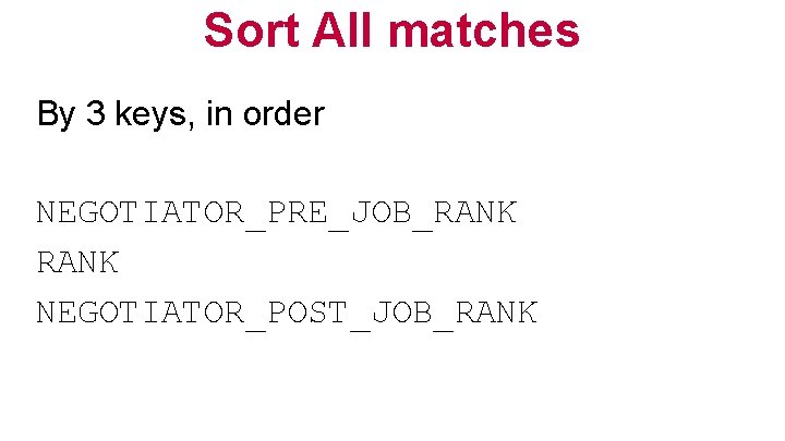 Sort All matches By 3 keys, in order NEGOTIATOR_PRE_JOB_RANK NEGOTIATOR_POST_JOB_RANK 