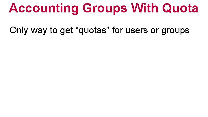 Accounting Groups With Quota Only way to get “quotas” for users or groups 