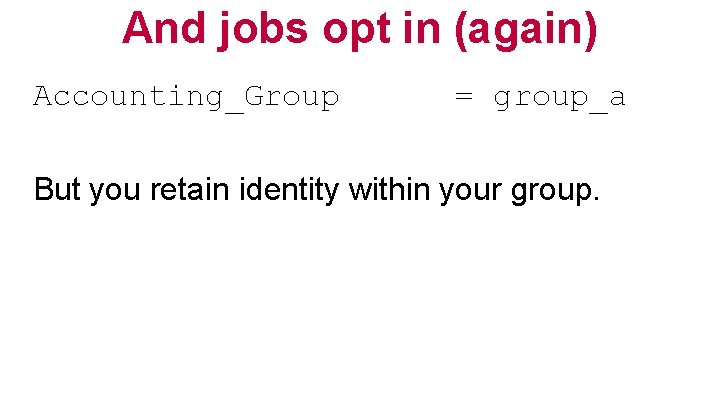 And jobs opt in (again) Accounting_Group = group_a But you retain identity within your