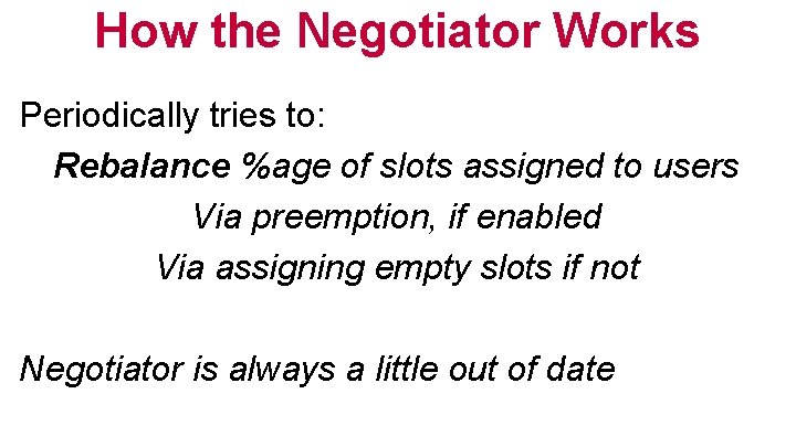 How the Negotiator Works Periodically tries to: Rebalance %age of slots assigned to users