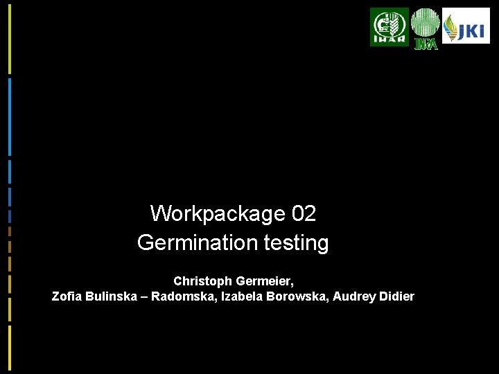 Workpackage 02 Germination testing Christoph Germeier, Zofia Bulinska – Radomska, Izabela Borowska, Audrey Didier