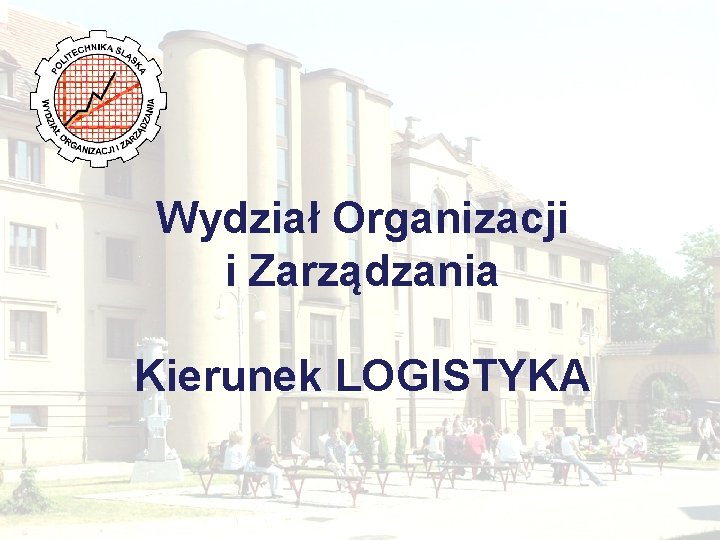 Wydział Organizacji i Zarządzania Kierunek LOGISTYKA 