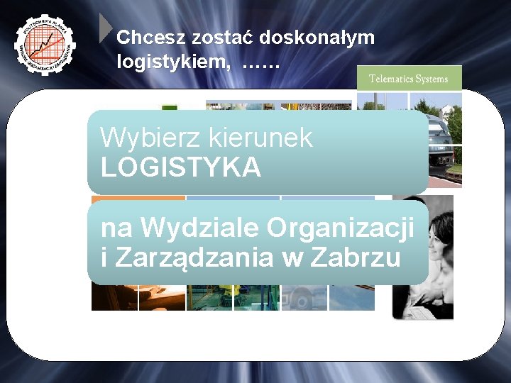 Chcesz zostać doskonałym logistykiem, …… Wybierz kierunek LOGISTYKA na Wydziale Organizacji i Zarządzania w