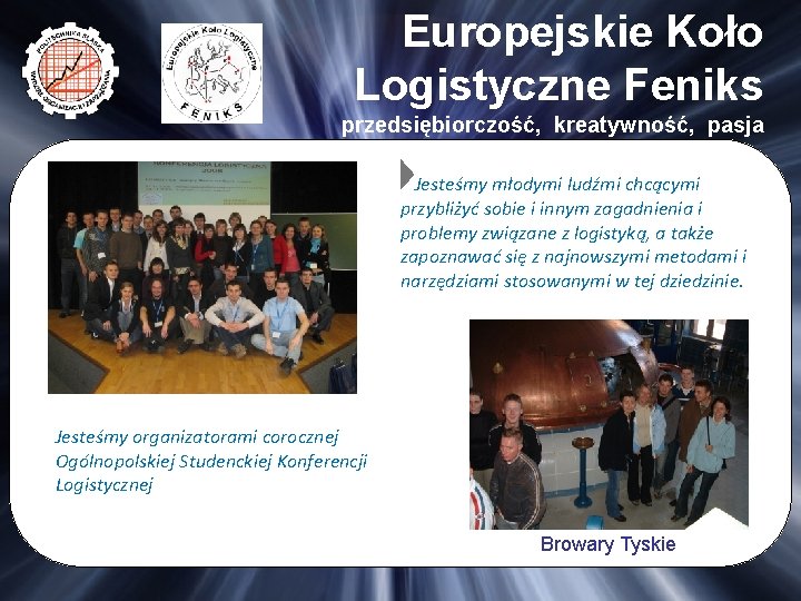 Europejskie Koło Logistyczne Feniks przedsiębiorczość, kreatywność, pasja Jesteśmy młodymi ludźmi chcącymi przybliżyć sobie i