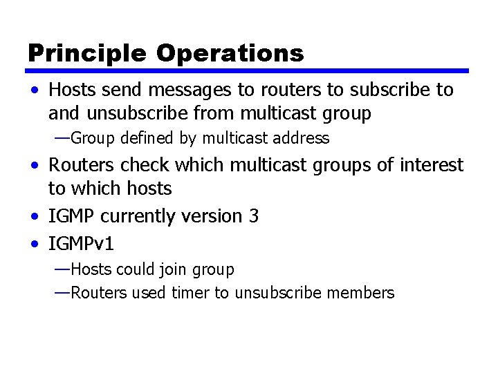 Principle Operations • Hosts send messages to routers to subscribe to and unsubscribe from