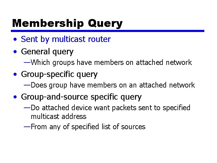 Membership Query • Sent by multicast router • General query —Which groups have members