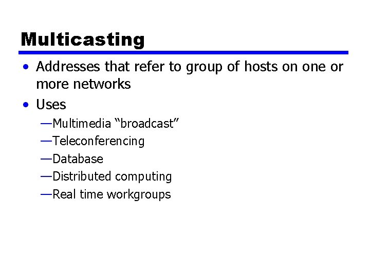 Multicasting • Addresses that refer to group of hosts on one or more networks