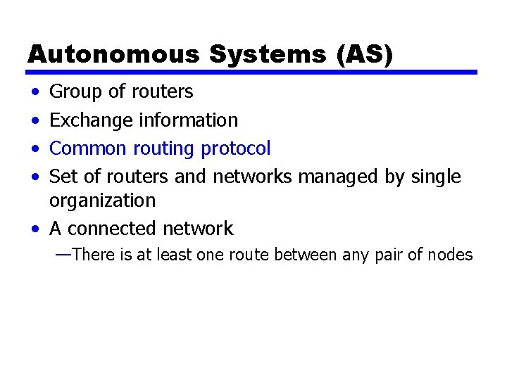 Autonomous Systems (AS) • • Group of routers Exchange information Common routing protocol Set