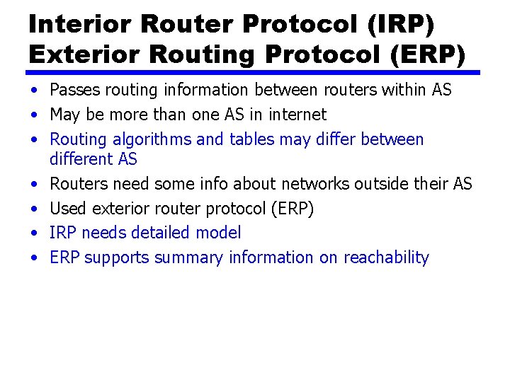 Interior Router Protocol (IRP) Exterior Routing Protocol (ERP) • Passes routing information between routers