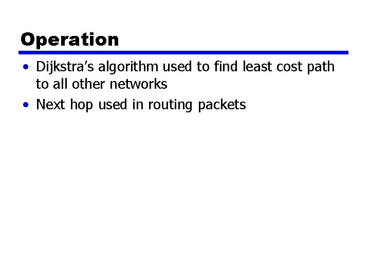 Operation • Dijkstra’s algorithm used to find least cost path to all other networks