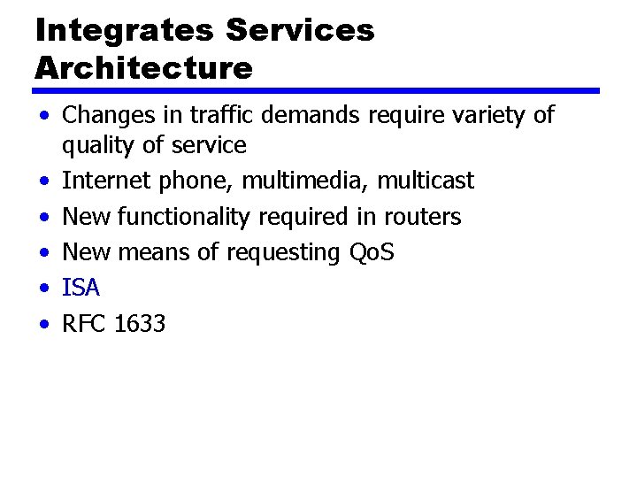 Integrates Services Architecture • Changes in traffic demands require variety of quality of service